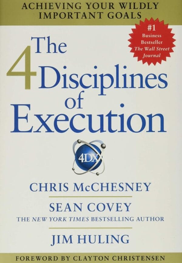 The 4 Disciplines of Execution: Achieving your Wildly Important Goals